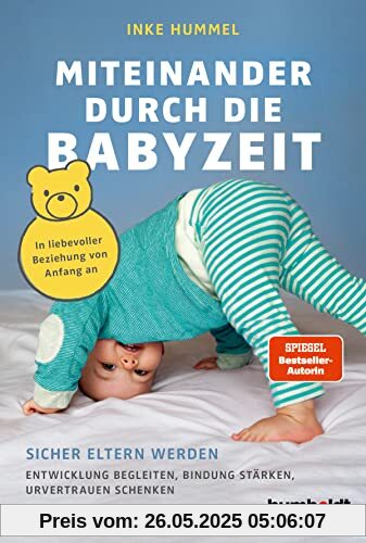 Miteinander durch die Babyzeit: Sicher Eltern werden. Entwicklung begleiten, Bindung stärken, Urvertrauen schenken. In liebevoller Beziehung von Anfang an. Spiegel Bestseller-Autorin