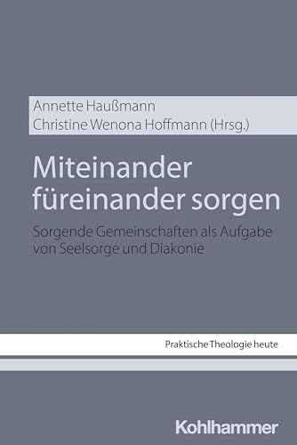 Miteinander füreinander sorgen: Sorgende Gemeinschaften als Aufgabe von Seelsorge und Diakonie (Praktische Theologie heute, 202, Band 202) von Kohlhammer