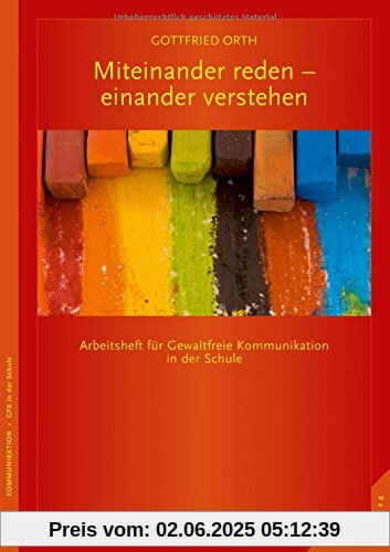 Miteinander reden - einander verstehen: Arbeitsheft für Gewaltfreie Kommunikation in der Schule Miteinander reden - einander verstehen: Arbeitsheft für Gewaltfreie Kommunikation in der Schule
