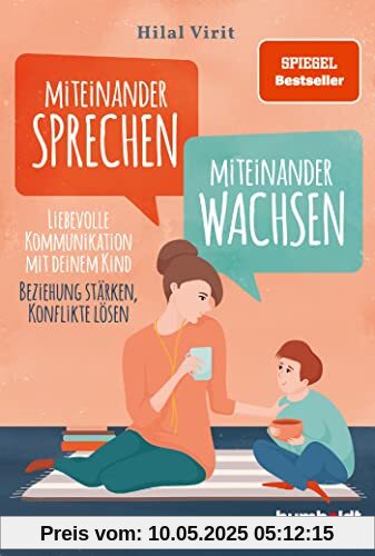 Miteinander sprechen - miteinander wachsen: Liebevolle Kommunikation mit deinem Kind. Beziehung stärken, Konflikte lösen