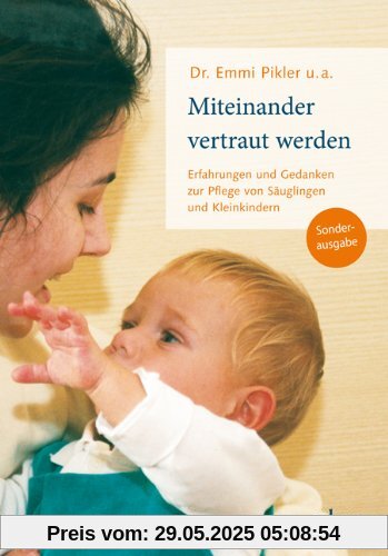 Miteinander vertraut werden: Erfahrungen und Gedanken zur Pflege von Säuglingen und Kleinkindern -Sonderausgabe- Miteinander vertraut werden: Erfahrungen und Gedanken zur Pflege von Säuglingen und Kleinkindern -Sonderausgabe-