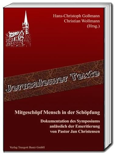 Mitgeschöpf Mensch in der Schöpfung: Dokumentation des Symposiums anlässlich der Emeritierung von Pastor Jan Christensen (Jerusalemer Texte) von Traugott Bautz