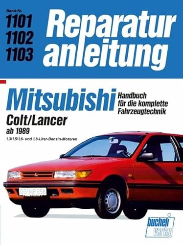 Mitsubishi Colt/Lancer ab 1989: 1,3/1,5/1,6-und 1,8-Liter-Benzin-Motoren // Reprint der 10. Auflage 1991 (Reparaturanleitungen) von Bucheli Verlags AG