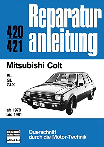 Mitsubishi Colt      ab 1978 bis 1981: EL/GL/GLX     //  Reprint der 10. Auflage 1984 (Reparaturanleitungen) von Bucheli Verlags AG