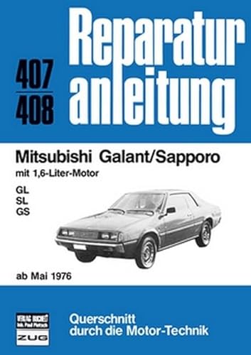 Mitsubishi Galant/Sapporo: mit 1,6-Liter-Motor GL/SL/GS ab Mai 1976 // Reprint der 11. Auflage 1980 (Reparaturanleitungen) von Bucheli Verlags AG