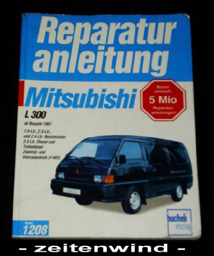 Mitsubishi L 300: ab Baujahr 1987: 1.6-Ltr., 2.0-Ltr. und 2.4-Ltr. Benzinmotor. 2.5-Ltr. Diesel und Turbodiesel. Zweirad- und Vierradantrieb (4WD) (Reparaturanleitungen) von Bucheli Verlags AG