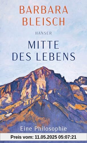 Mitte des Lebens: Eine Philosophie der besten Jahre
