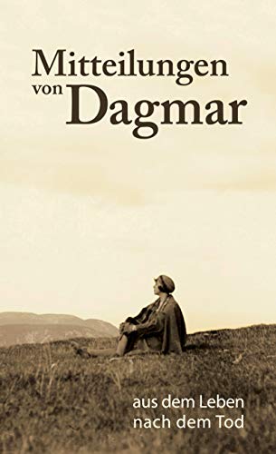 Mitteilungen von Dagmar: Aus dem Leben nach dem Tod von Books on Demand
