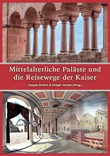 Mittelalterliche Paläste und die Reisewege der Kaiser: Neue Entdeckungen in den Orten der Macht an Rhein und Main Mittelalterliche Paläste und die Reisewege der Kaiser: Neue Entdeckungen in den Orten der Macht an Rhein und Main