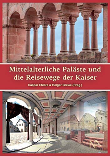 Mittelalterliche Paläste und die Reisewege der Kaiser: Neue Entdeckungen in den Orten der Macht an Rhein und Main Mittelalterliche Paläste und die Reisewege der Kaiser: Neue Entdeckungen in den Orten der Macht an Rhein und Main