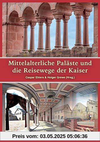 Mittelalterliche Paläste und die Reisewege der Kaiser: Neue Entdeckungen in den Orten der Macht an Rhein und Main