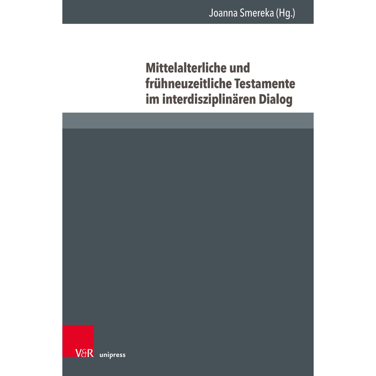 Mittelalterliche und frühneuzeitliche Testamente im interdisziplinären Dialog Mittelalterliche und frühneuzeitliche Testamente im interdisziplinären Dialog von V & R Unipress GmbH