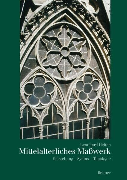 Mittelalterliches Masswerk: Entstehung – Syntax – Topologie Mittelalterliches Masswerk: Entstehung – Syntax – Topologie