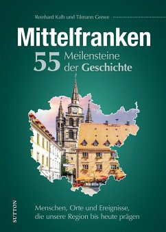 Mittelfranken. 55 Meilensteine der Geschichte von Sutton / Sutton Verlag GmbH