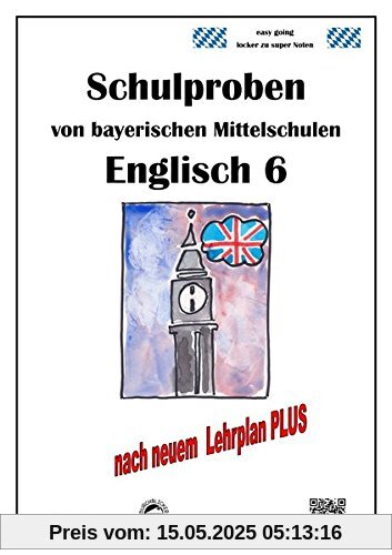 Mittelschule - Englisch 6 Schulproben bayerischer Mittelschulen mit Lösungen nach LehrplanPLUS Mittelschule - Englisch 6 Schulproben bayerischer Mittelschulen mit Lösungen nach LehrplanPLUS