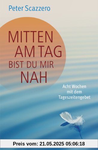 Mitten am Tag bist du mir nah: Acht Wochen mit dem Tageszeitengebet