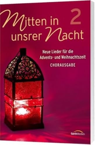 Mitten in unsrer Nacht 2 - Chorpartitur: Neue Lieder für die Advents- und Weihnachtszeit von Gerth Medien GmbH