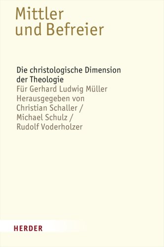 Mittler und Befreier: Die christologische Dimension der Theologie - Für Gerhard Ludwig Müller von Verlag Herder