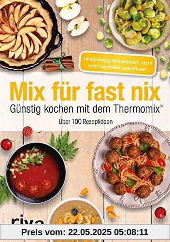 Mix für fast nix. Günstig kochen mit dem Thermomix®: Über 90 Rezeptideen