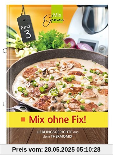 Mix ohne Fix - BAND 3!: Lieblingsgerichte aus dem Thermomix Mix ohne Fix - BAND 3!: Lieblingsgerichte aus dem Thermomix
