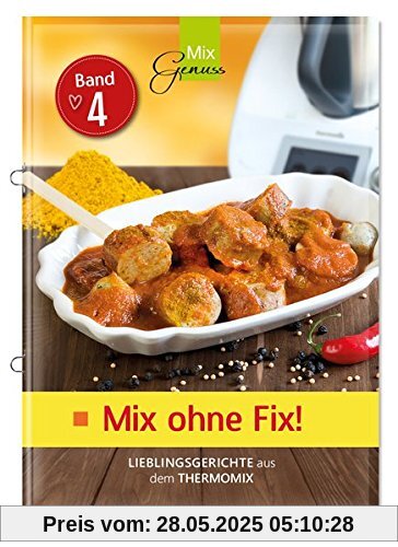 Mix ohne Fix - BAND 4!: Lieblingsgerichte aus dem Thermomix Mix ohne Fix - BAND 4!: Lieblingsgerichte aus dem Thermomix