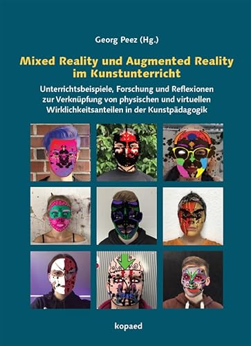 Mixed Reality und Augmented Reality im Kunstunterricht: Beispiele, Forschung und Reflexionen zur Verknüpfung von physischen und virtuellen Wirklichkeitsanteilen in der Kunstpädagogik Mixed Reality und Augmented Reality im Kunstunterricht: Beispiele, Forschung und Reflexionen zur Verknüpfung von physischen und virtuellen Wirklichkeitsanteilen in der Kunstpädagogik