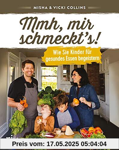 Mmh, mir schmeckt’s!: Wie Sie Kinder für gesundes Essen begeistern
