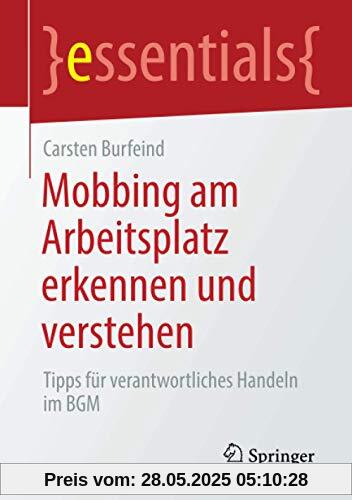Mobbing am Arbeitsplatz erkennen und verstehen: Tipps für verantwortliches Handeln im BGM (essentials)