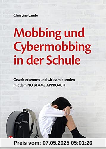 Mobbing und Cybermobbing in der Schule: Gewalt erkennen und wirksam beenden mit dem NO BLAME APPROACH Mobbing und Cybermobbing in der Schule: Gewalt erkennen und wirksam beenden mit dem NO BLAME APPROACH