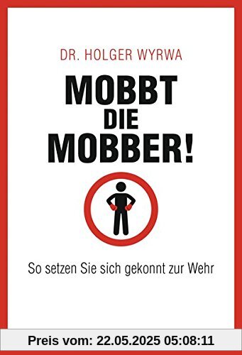 Mobbt die Mobber!: So setzen Sie sich gekonnt zur Wehr
