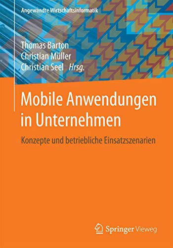 Mobile Anwendungen in Unternehmen: Konzepte und betriebliche Einsatzszenarien (Angewandte Wirtschaftsinformatik)