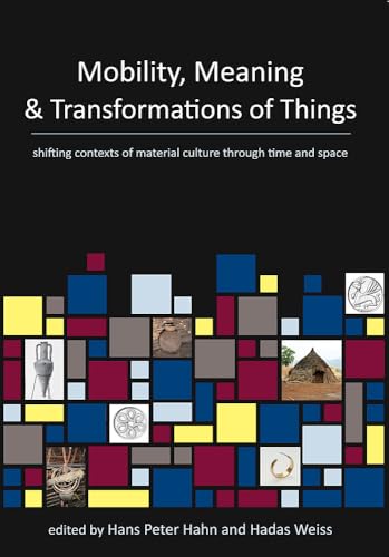Mobility, Meaning and Transformations of Things: Shifting Contexts of Material Culture Through Time and Space von Oxbow Books Limited