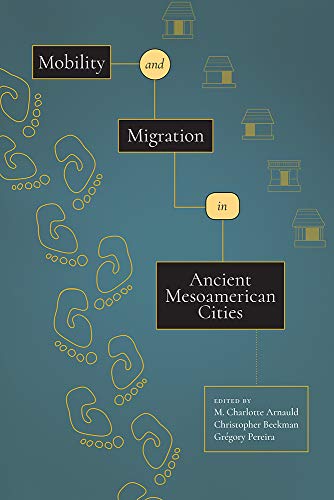 Mobility and Migration in Ancient Mesoamerican Cities von University Press of Colorado