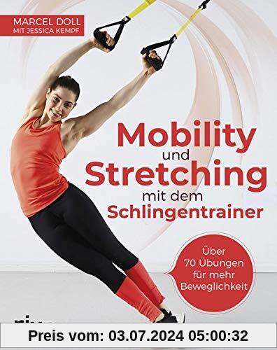 Mobility und Stretching mit dem Schlingentrainer: Über 60 Übungen für mehr Beweglichkeit