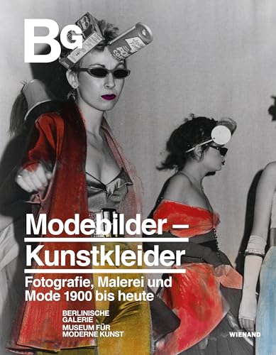 Modebilder – Kunstkleider. Fotografie, Malerei und Mode 1900 bis heute: Katalog zur Ausstellung in der Berlinischen Galerie 2022 Modebilder – Kunstkleider. Fotografie, Malerei und Mode 1900 bis heute: Katalog zur Ausstellung in der Berlinischen Galerie 2022