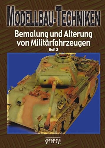 Modellbau-Techniken: Bemalung und Alterung von Militärfahrzeugen Teil 2: Bemalung und Alterung von Militärfahrzeugen Heft 2 von Zeughaus Verlag GmbH
