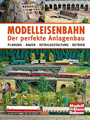 Modelleisenbahn - Der perfekte Anlagenbau: Planung - Bauen - Detailgestaltung - Betrieb