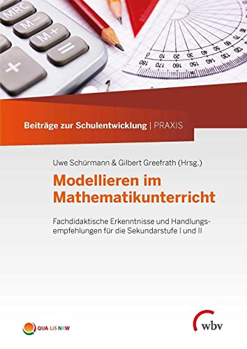 Modellieren im Mathematikunterricht: Fachdidaktische Erkenntnisse und Handlungsempfehlungen für die Sekundarstufe I und II (Beiträge zur Schulentwicklung | PRAXIS) von wbv Publikation