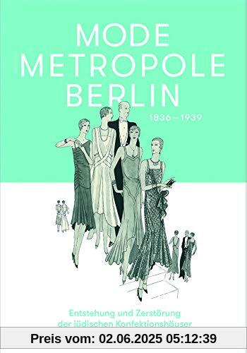 Modemetropole Berlin 1836 - 1939: Entstehung und Zerstörung der jüdischen Konfektionshäuser