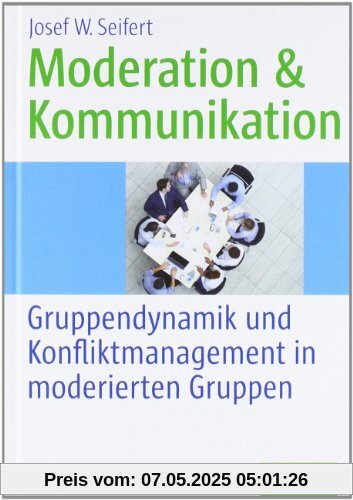 Moderation und Kommunikation: Gruppendynamik und Konfliktmanagement in moderierten Gruppen Moderation und Kommunikation: Gruppendynamik und Konfliktmanagement in moderierten Gruppen