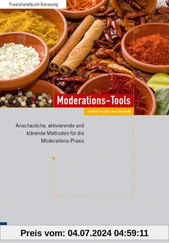 Moderations-Tools: Anschauliche, aktivierende und klärende Methoden für die Moderations-Praxis