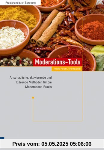 Moderations-Tools: Anschauliche, aktivierende und klärende Methoden für die Moderations-Praxis