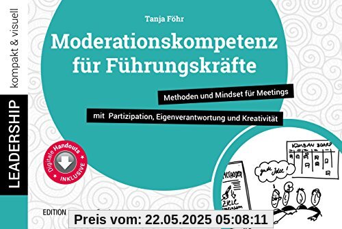 Moderationskompetenz für Führungskräfte: Methoden und Mindset für Meetings mit Partizipation, Eigenverantwortung und Kreativität (leadership kompakt & visuell)