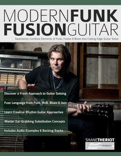 Modern Funk Fusion Guitar: Seamlessly Combine Elements of Funk, Fusion & Blues into Cutting Ed...
