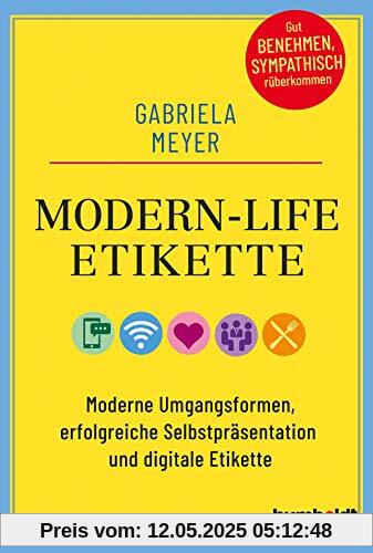 Modern-Life-Etikette: Moderne Umgangsformen, erfolgreiche Selbstpräsentation und digitale Etikette