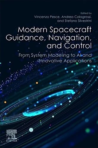 Modern Spacecraft Guidance, Navigation, and Control: From System Modeling to AI and Innovative Applications Modern Spacecraft Guidance, Navigation, and Control: From System Modeling to AI and Innovative Applications