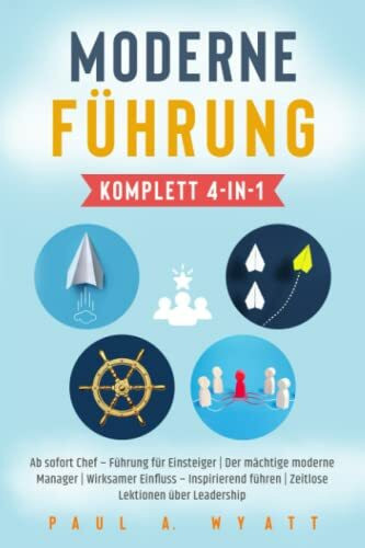 Moderne Führung [Komplett 4-in-1]: Ab sofort Chef – Führung für Einsteiger | Der mächtige mode...