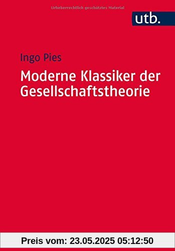 Moderne Klassiker der Gesellschaftstheorie: Von Karl Marx bis Milton Friedman