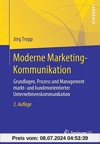 Moderne Marketing-Kommunikation: Grundlagen, Prozess und Management markt- und kundenorientierter Unternehmenskommunikation