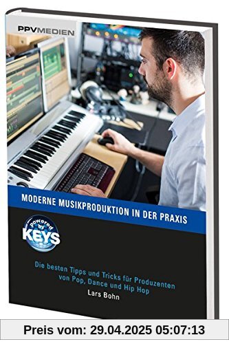 Moderne Musikproduktion in der Praxis: Die besten Tipps und Tricks für Produzenten von Pop, Dance und Hip Hop